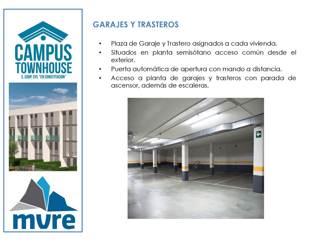 GARAJES Y TRASTEROS Plaza de Garaje y Trastero asignados a cada vivienda. Situados en planta semisótano acceso común desde el exterior.