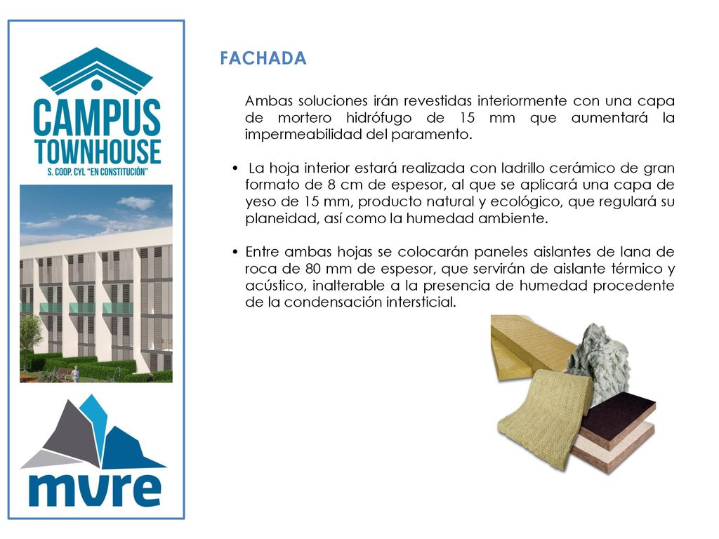 FACHADA Ambas soluciones irán revestidas interiormente con una capa de mortero hidrófugo de 15 mm que aumentará la impermeabilidad del paramento.