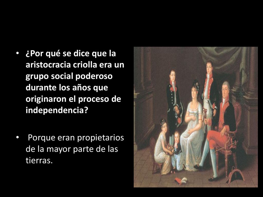 ¿Por qué se dice que la aristocracia criolla era un grupo social poderoso durante los años que originaron el proceso de independencia