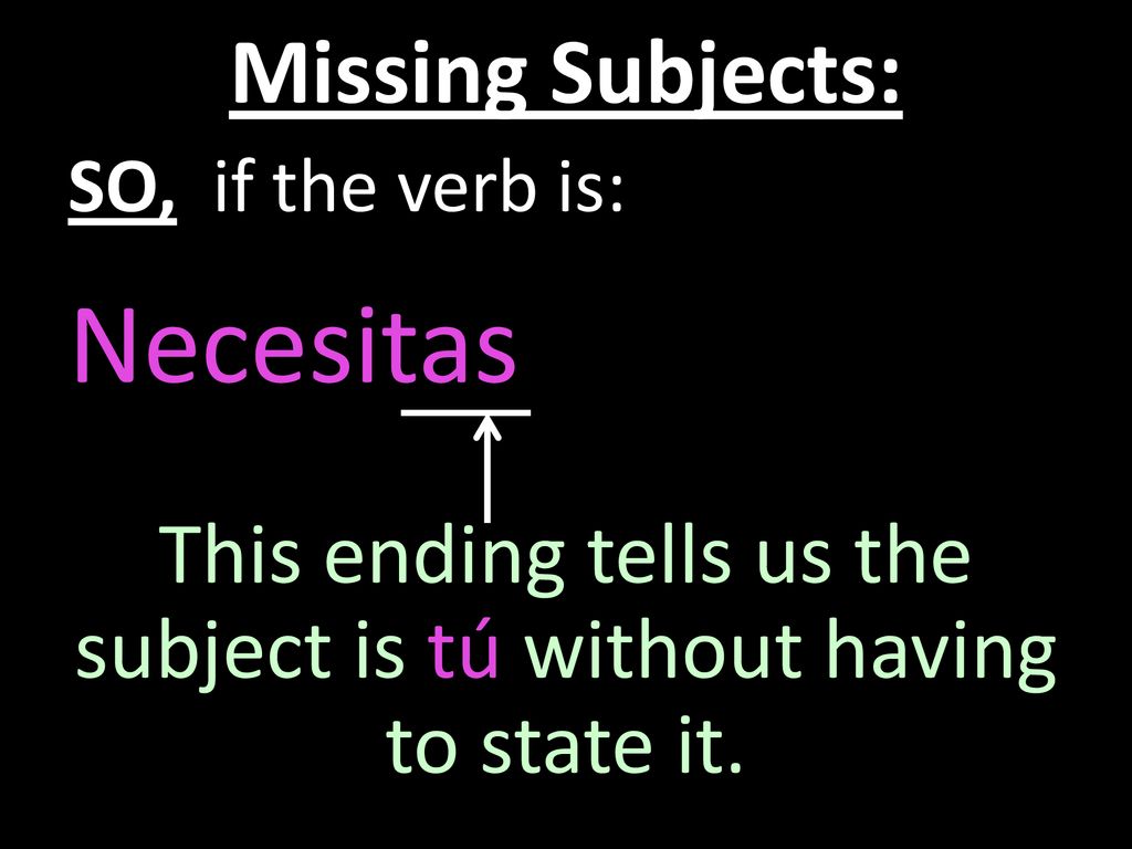 This ending tells us the subject is tú without having to state it.