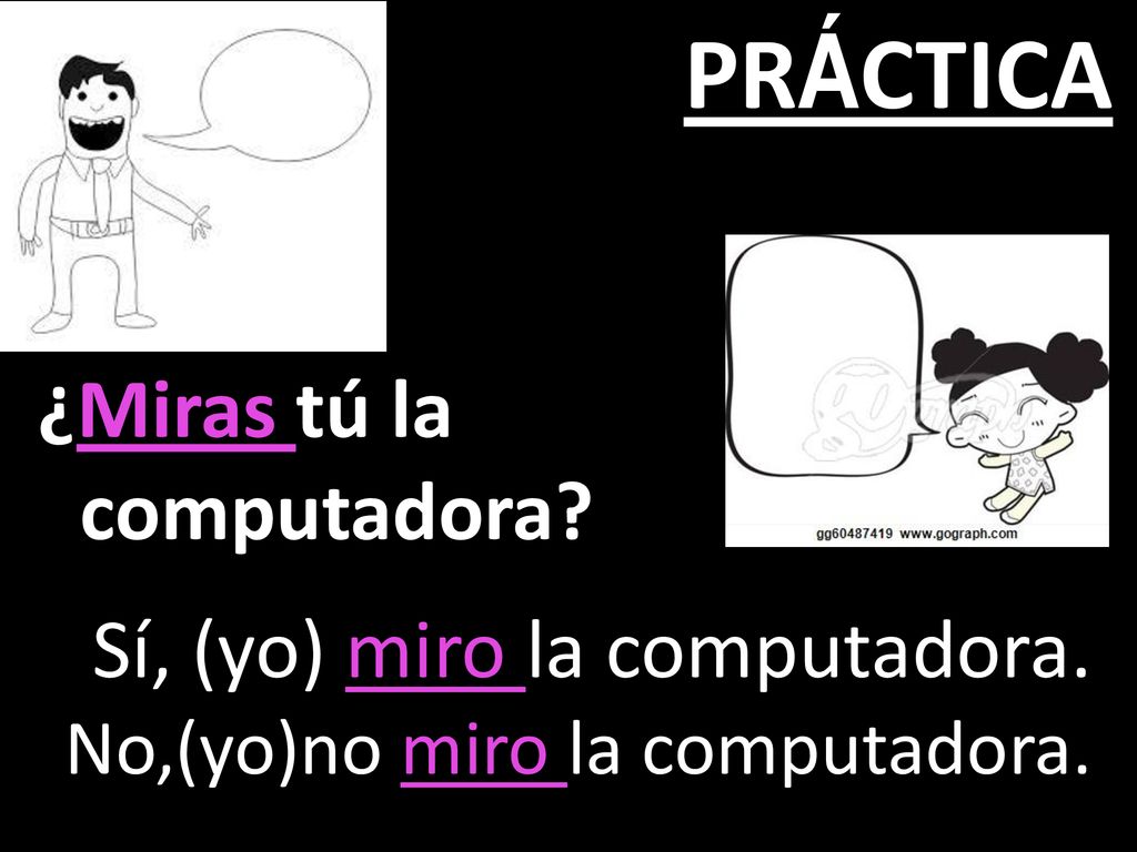 PRÁCTICA ¿Miras tú la computadora Sí, (yo) miro la computadora.