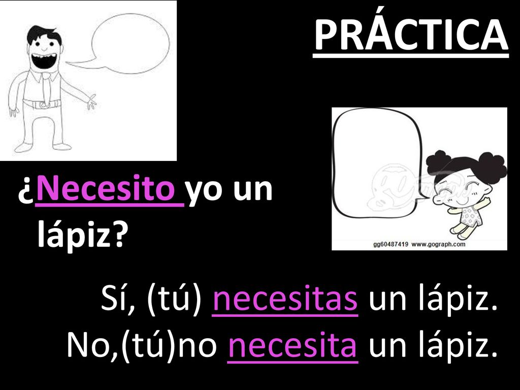 PRÁCTICA ¿Necesito yo un lápiz Sí, (tú) necesitas un lápiz.