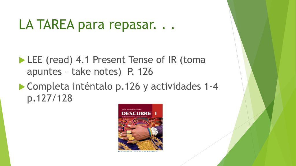 LA TAREA para repasar. . . LEE (read) 4.1 Present Tense of IR (toma apuntes – take notes) P