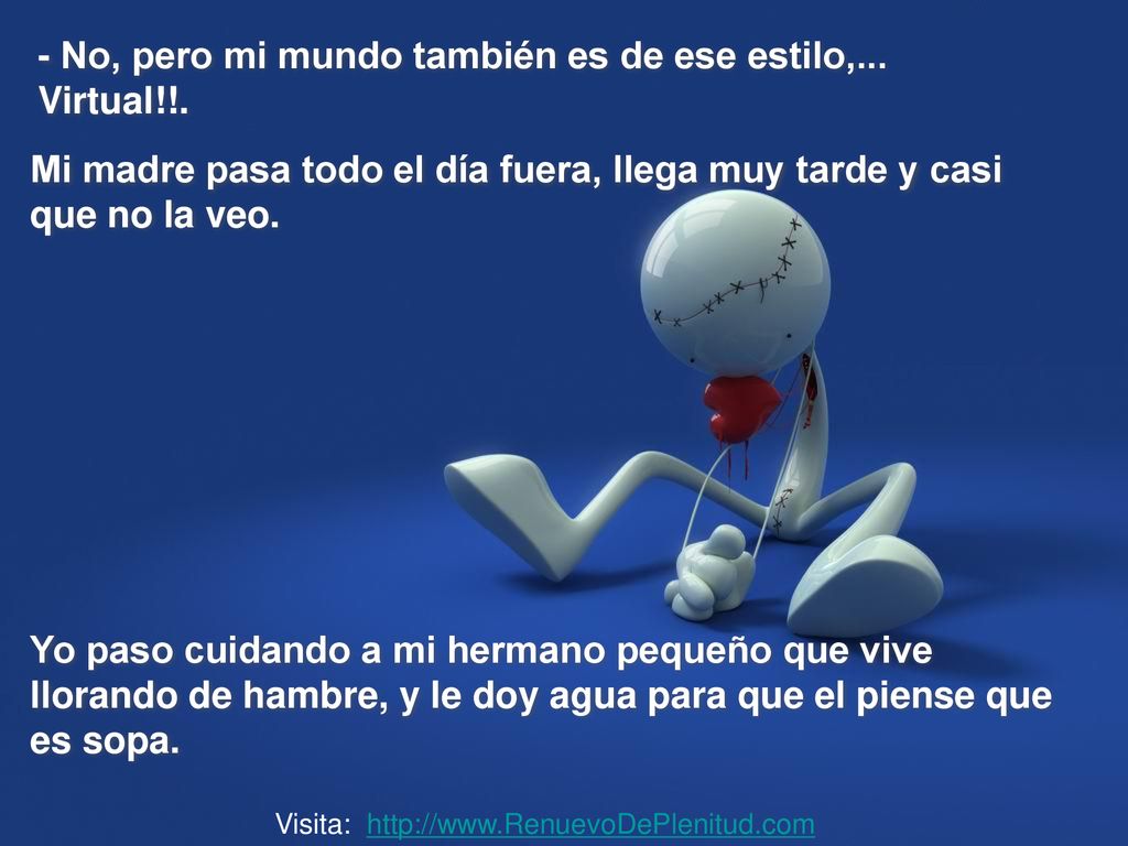 - No, pero mi mundo también es de ese estilo,... Virtual!!.