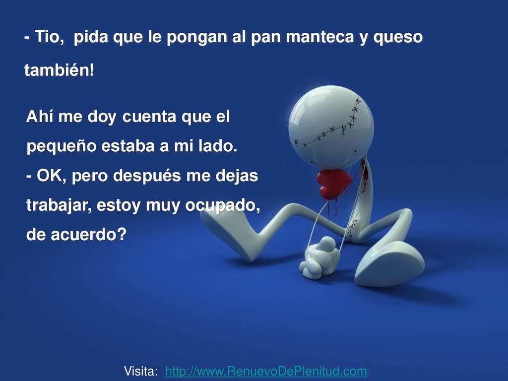 - Tio, pida que le pongan al pan manteca y queso también!