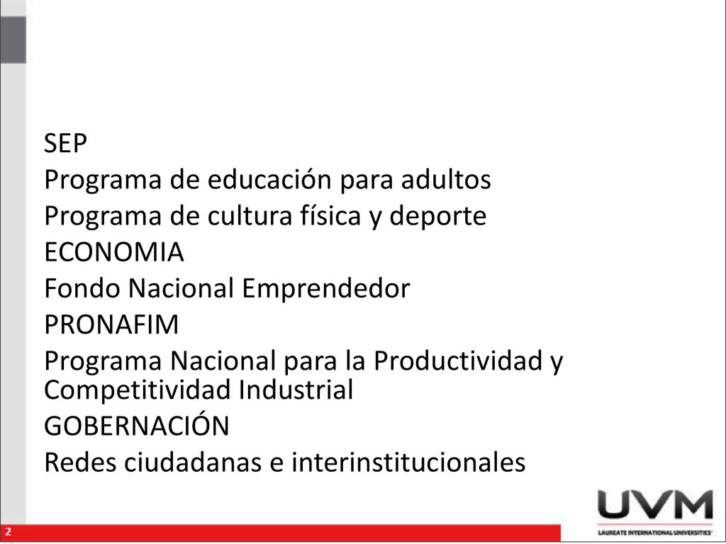 SEP Programa de educación para adultos Programa de cultura física y deporte ECONOMIA Fondo Nacional Emprendedor PRONAFIM Programa Nacional para la Productividad y Competitividad Industrial GOBERNACIÓN Redes ciudadanas e interinstitucionales