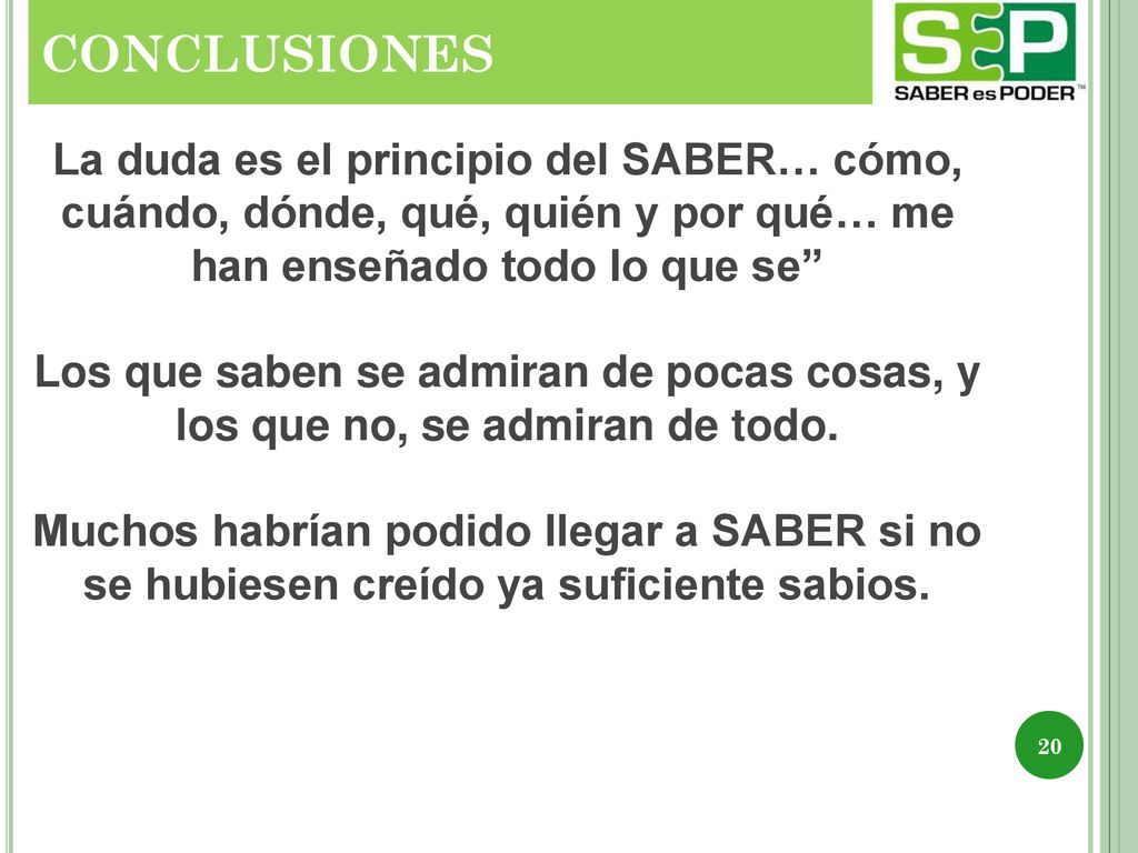 CONCLUSIONES La duda es el principio del SABER… cómo, cuándo, dónde, qué, quién y por qué… me han enseñado todo lo que se