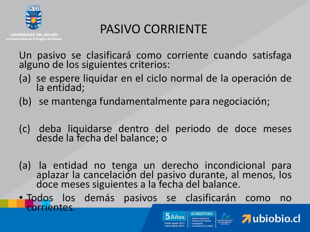 PASIVO CORRIENTE Un pasivo se clasificará como corriente cuando satisfaga alguno de los siguientes criterios: