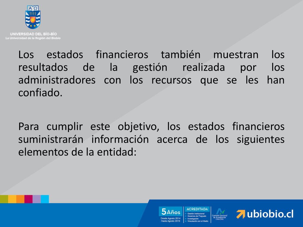 Los estados financieros también muestran los resultados de la gestión realizada por los administradores con los recursos que se les han confiado.