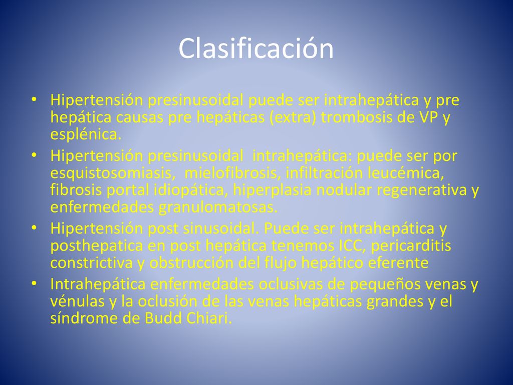 Clasificación Hipertensión presinusoidal puede ser intrahepática y pre hepática causas pre hepáticas (extra) trombosis de VP y esplénica.