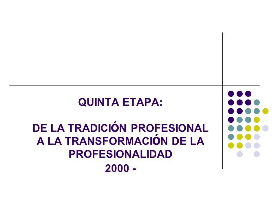 QUINTA ETAPA: DE LA TRADICIÓN PROFESIONAL A LA TRANSFORMACIÓN DE LA PROFESIONALIDAD