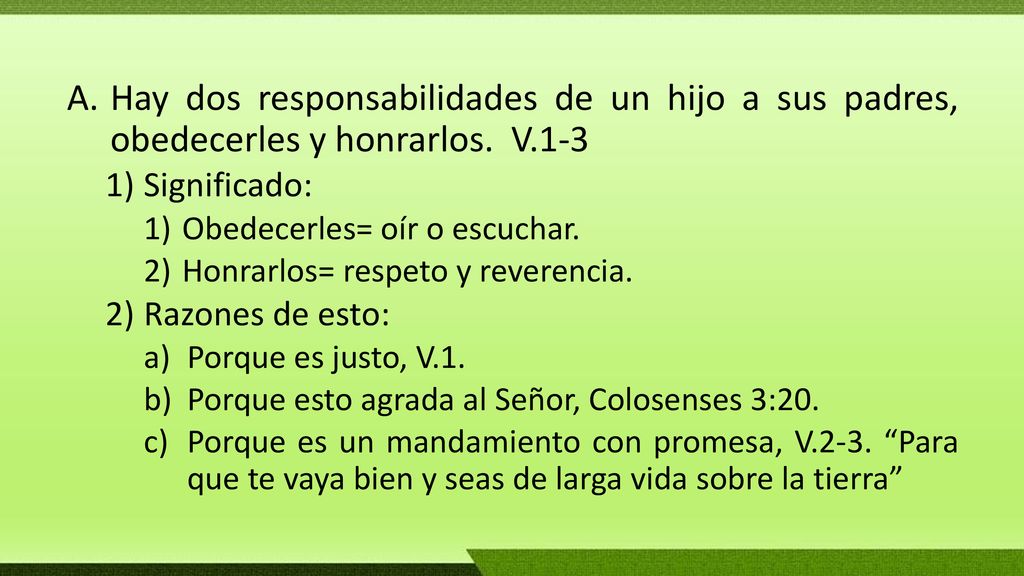 Hay dos responsabilidades de un hijo a sus padres, obedecerles y honrarlos. V.1-3
