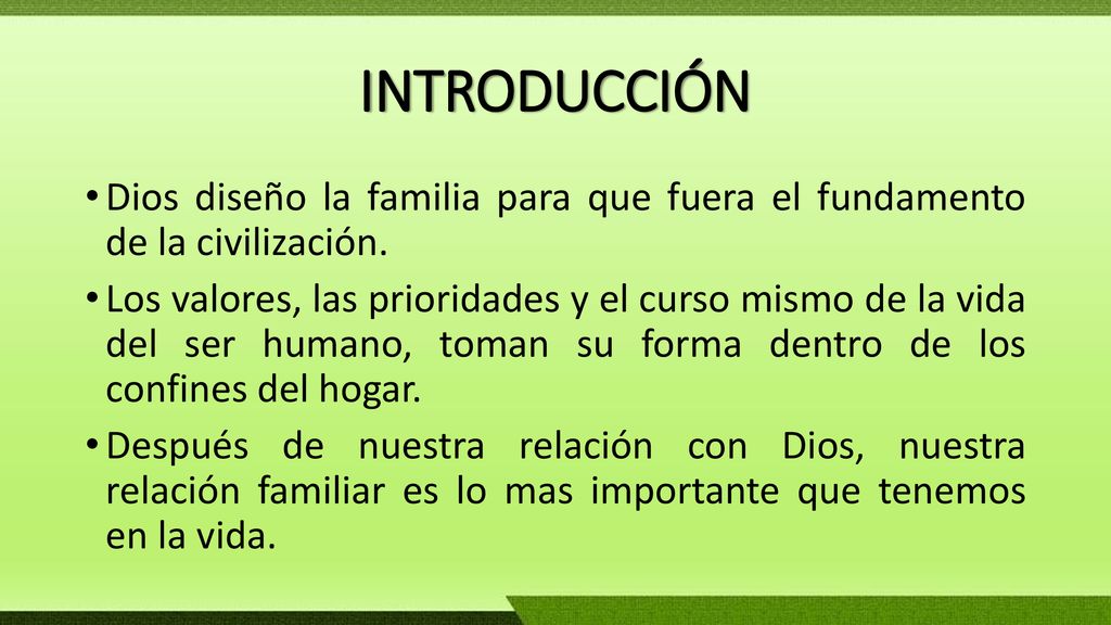 INTRODUCCIÓN Dios diseño la familia para que fuera el fundamento de la civilización.