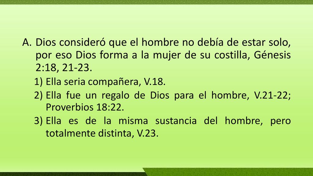Dios consideró que el hombre no debía de estar solo, por eso Dios forma a la mujer de su costilla, Génesis 2:18,