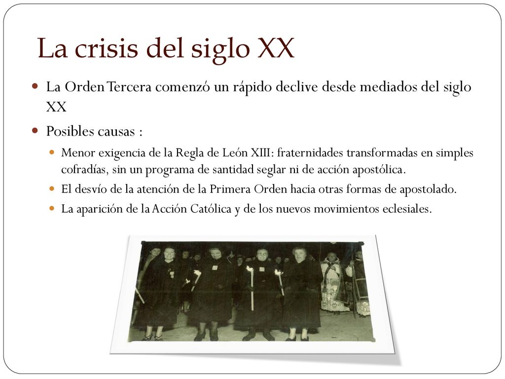 La crisis del siglo XX La Orden Tercera comenzó un rápido declive desde mediados del siglo XX. Posibles causas :
