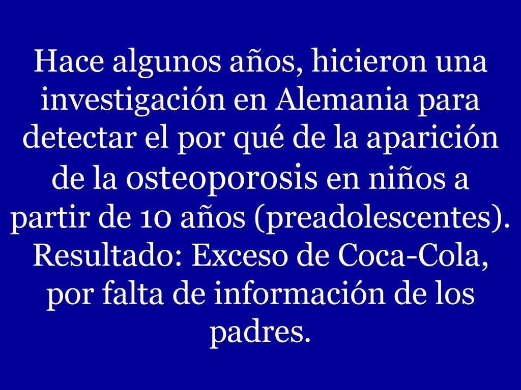 Hace algunos años, hicieron una investigación en Alemania para detectar el por qué de la aparición de la osteoporosis en niños a partir de 10 años (preadolescentes).