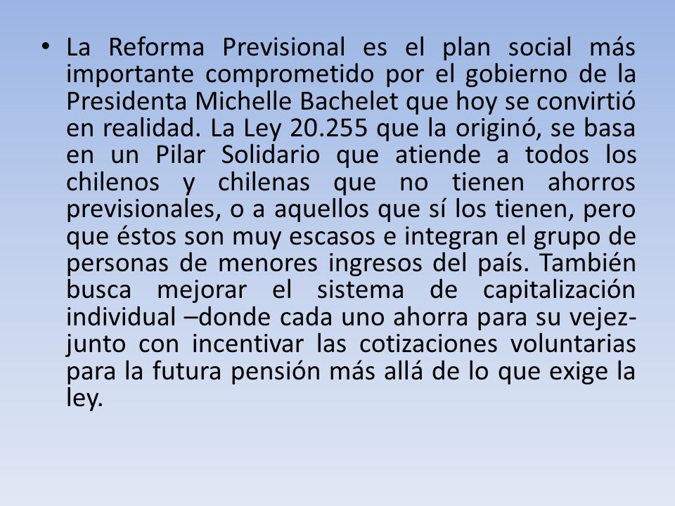 La Reforma Previsional es el plan social más importante comprometido por el gobierno de la Presidenta Michelle Bachelet que hoy se convirtió en realidad.