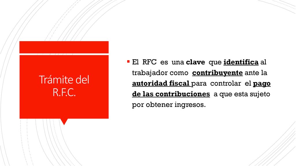 El RFC es una clave que identifica al trabajador como contribuyente ante la autoridad fiscal para controlar el pago de las contribuciones a que esta sujeto por obtener ingresos.