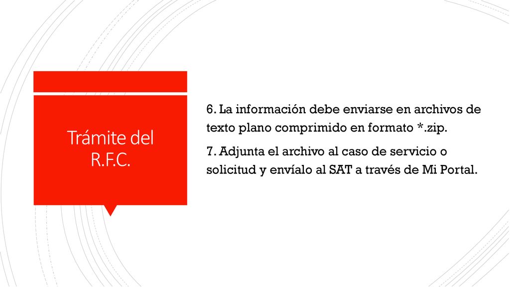 6. La información debe enviarse en archivos de texto plano comprimido en formato *.zip. 7. Adjunta el archivo al caso de servicio o solicitud y envíalo al SAT a través de Mi Portal.