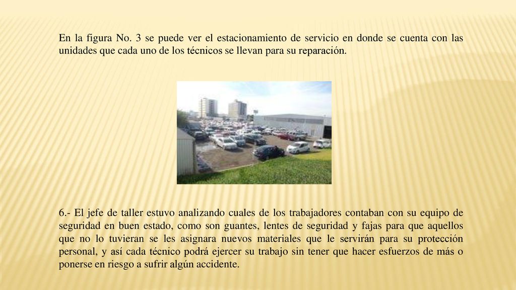 En la figura No. 3 se puede ver el estacionamiento de servicio en donde se cuenta con las unidades que cada uno de los técnicos se llevan para su reparación.
