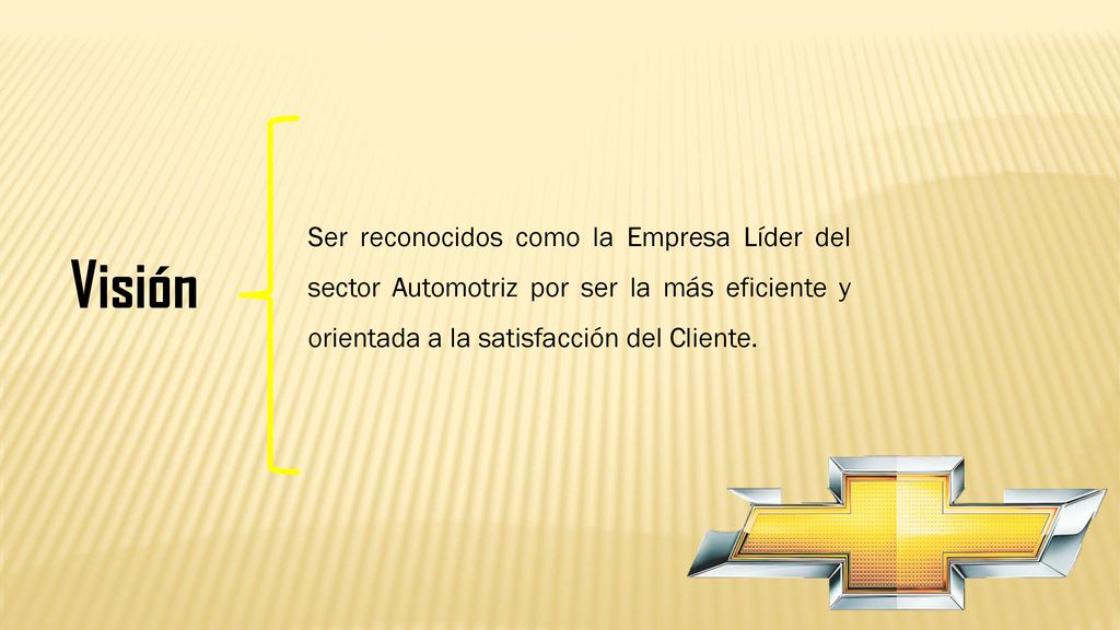 Ser reconocidos como la Empresa Líder del sector Automotriz por ser la más eficiente y orientada a la satisfacción del Cliente.