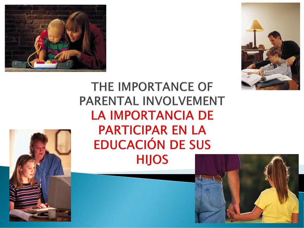 THE IMPORTANCE OF PARENTAL INVOLVEMENT LA IMPORTANCIA DE PARTICIPAR EN LA EDUCACIÓN DE SUS HIJOS