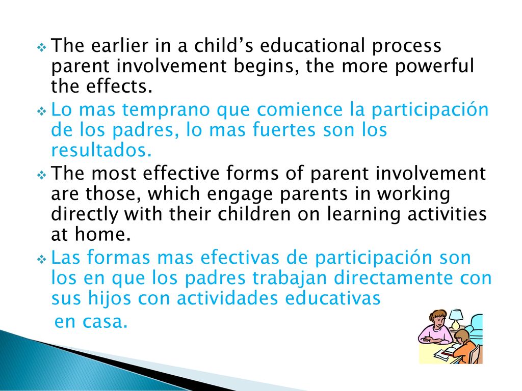 The earlier in a child’s educational process parent involvement begins, the more powerful the effects.