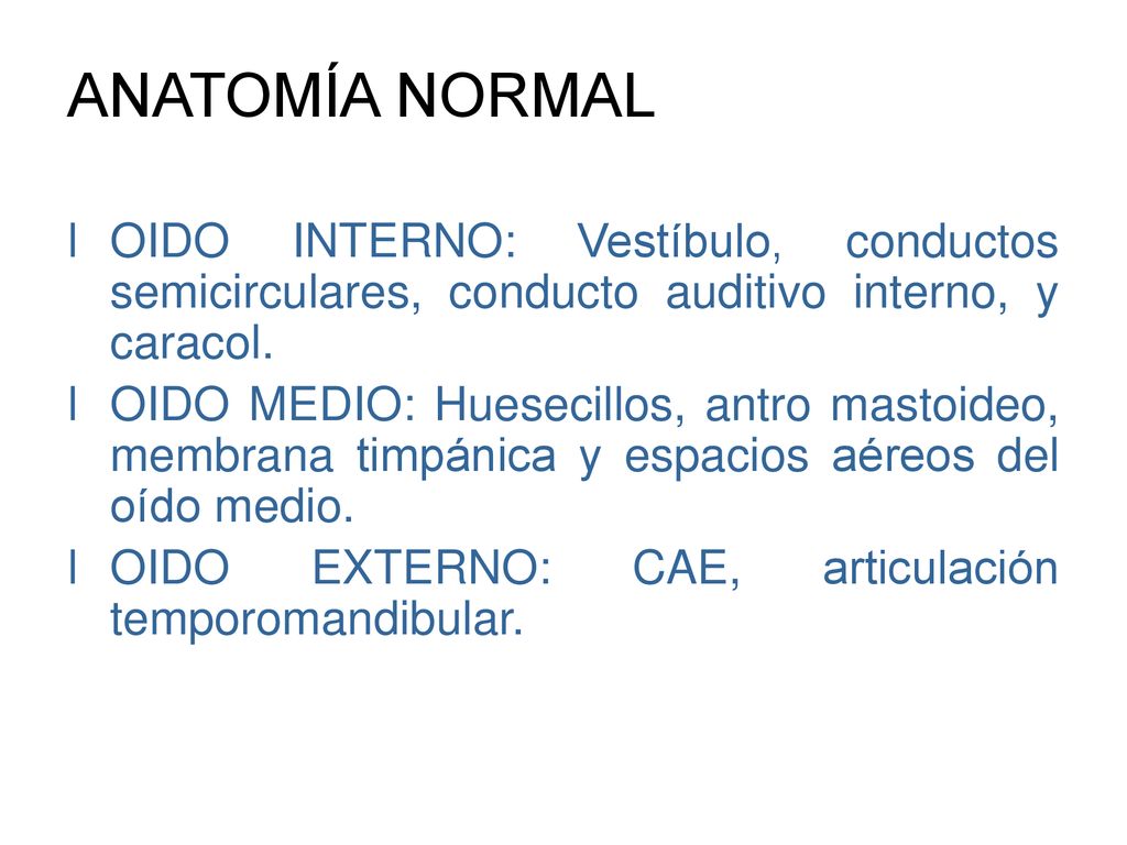 ANATOMÍA NORMAL OIDO INTERNO: Vestíbulo, conductos semicirculares, conducto auditivo interno, y caracol.