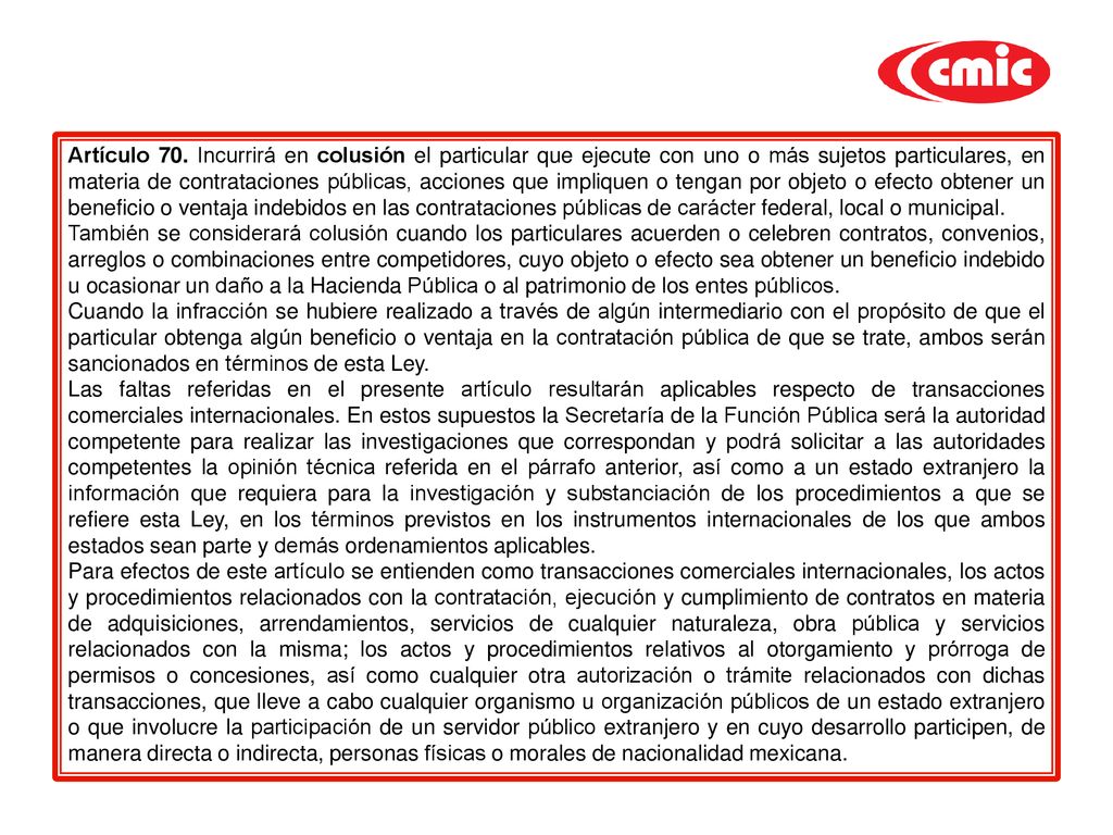 Artículo 70. Incurrirá en colusión el particular que ejecute con uno o más sujetos particulares, en materia de contrataciones públicas, acciones que impliquen o tengan por objeto o efecto obtener un beneficio o ventaja indebidos en las contrataciones públicas de carácter federal, local o municipal.