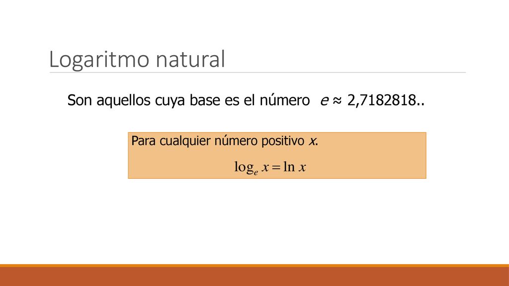 Logaritmo natural Son aquellos cuya base es el número e ≈ 2,