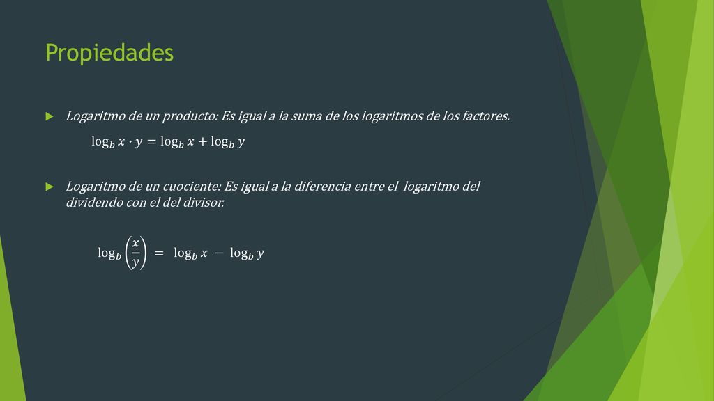 Propiedades Logaritmo de un producto: Es igual a la suma de los logaritmos de los factores.
