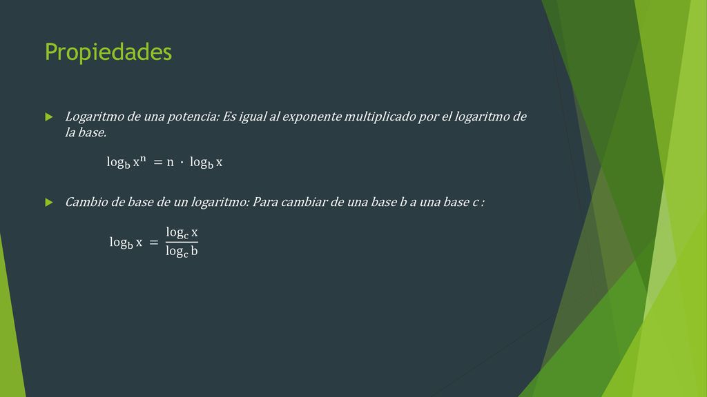 Propiedades Logaritmo de una potencia: Es igual al exponente multiplicado por el logaritmo de la base.