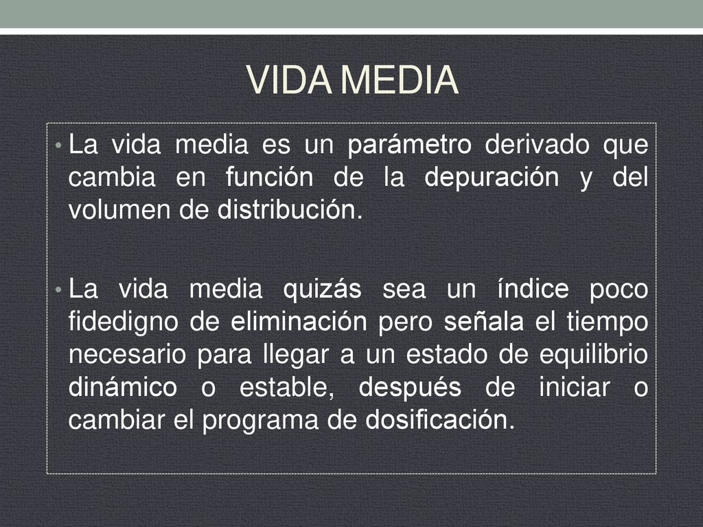 VIDA MEDIA La vida media es un parámetro derivado que cambia en función de la depuración y del volumen de distribución.