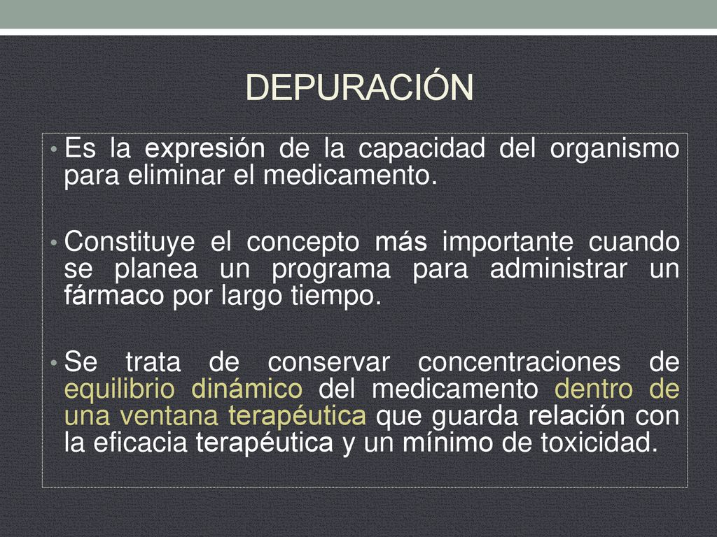DEPURACIÓN Es la expresión de la capacidad del organismo para eliminar el medicamento.