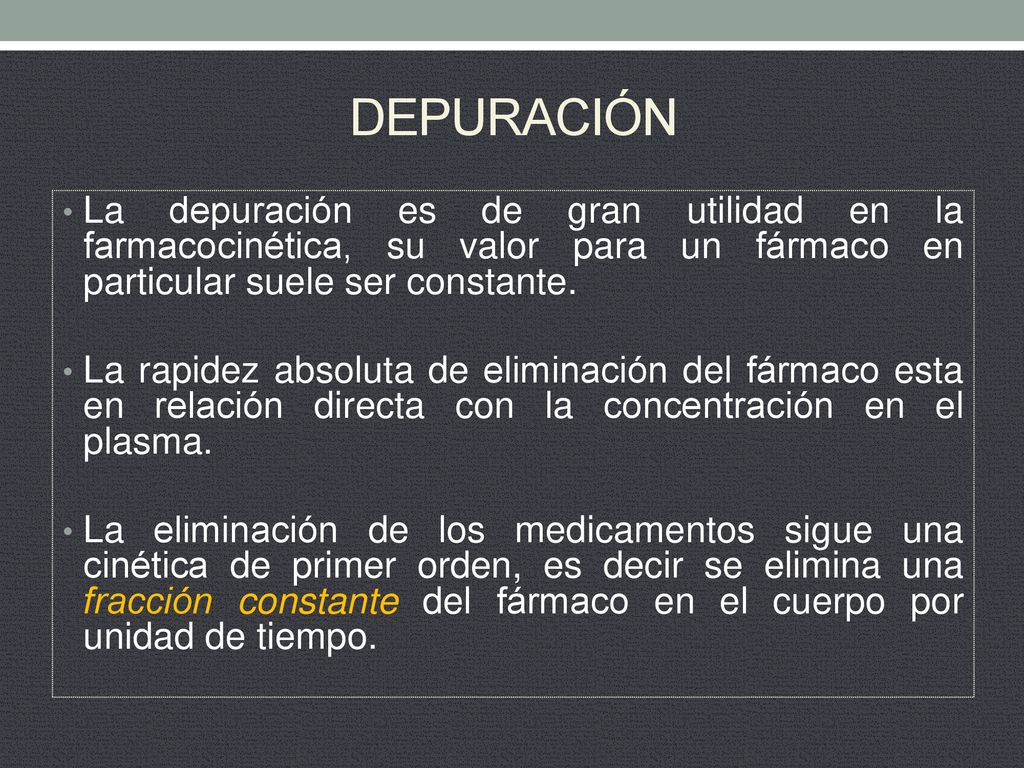 DEPURACIÓN La depuración es de gran utilidad en la farmacocinética, su valor para un fármaco en particular suele ser constante.