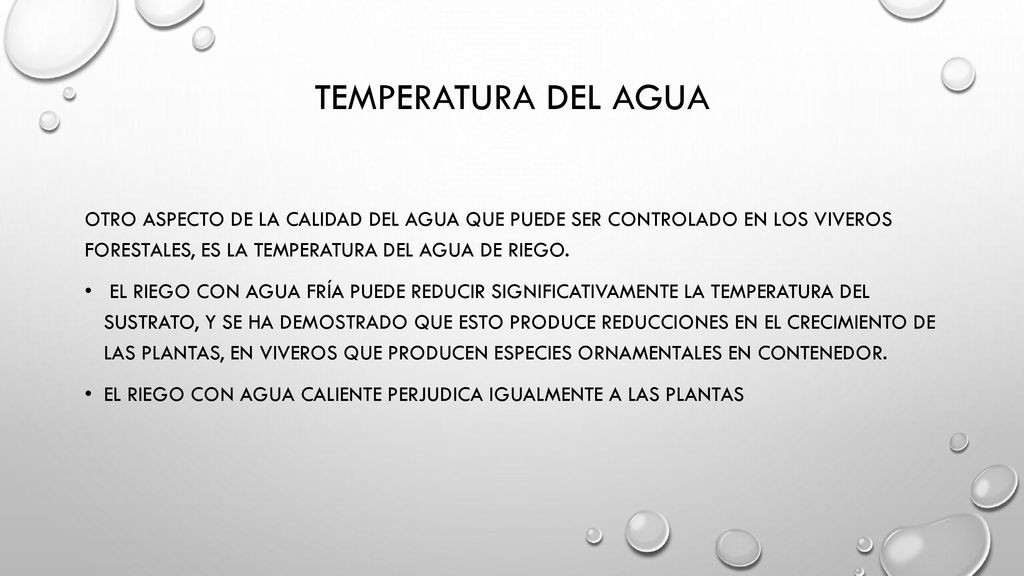 Temperatura del agua Otro aspecto de la calidad del agua que puede ser controlado en los viveros forestales, es la temperatura del agua de riego.