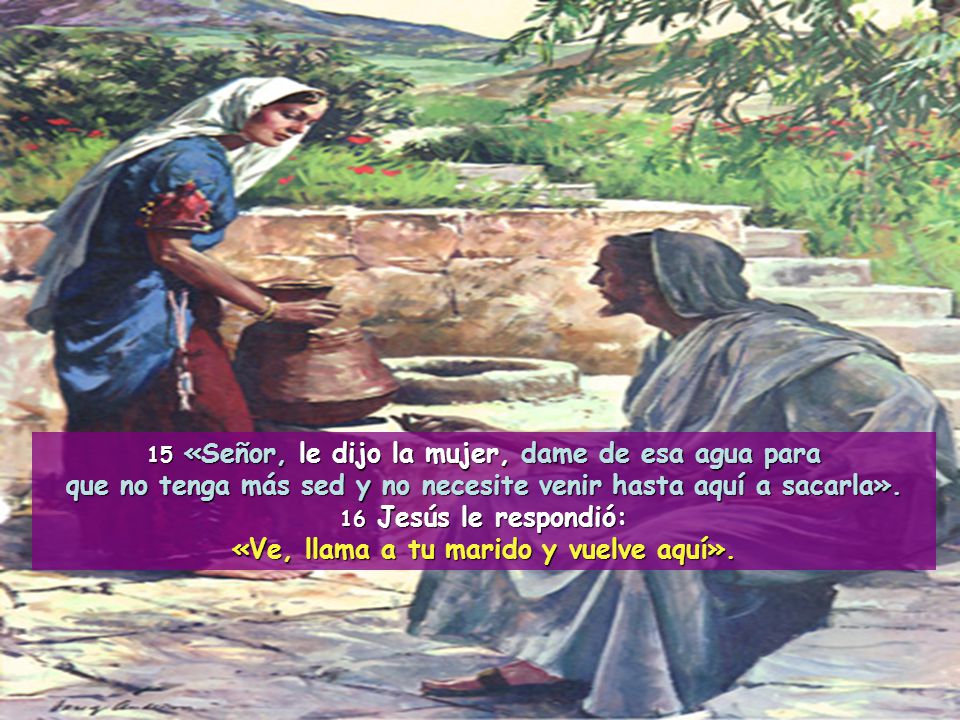 que no tenga más sed y no necesite venir hasta aquí a sacarla».