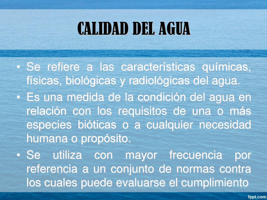 CALIDAD DEL AGUA Se refiere a las características químicas, físicas, biológicas y radiológicas del agua.