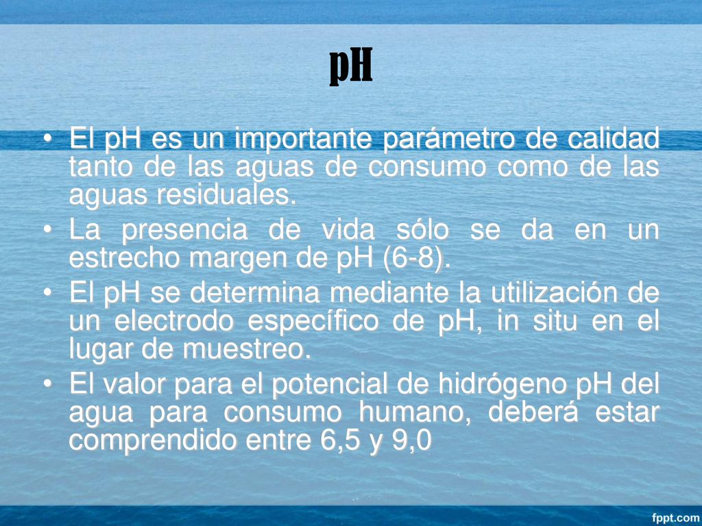 pH El pH es un importante parámetro de calidad tanto de las aguas de consumo como de las aguas residuales.