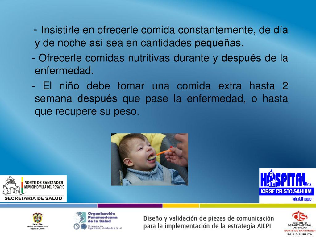 - Insistirle en ofrecerle comida constantemente, de día y de noche así sea en cantidades pequeñas.