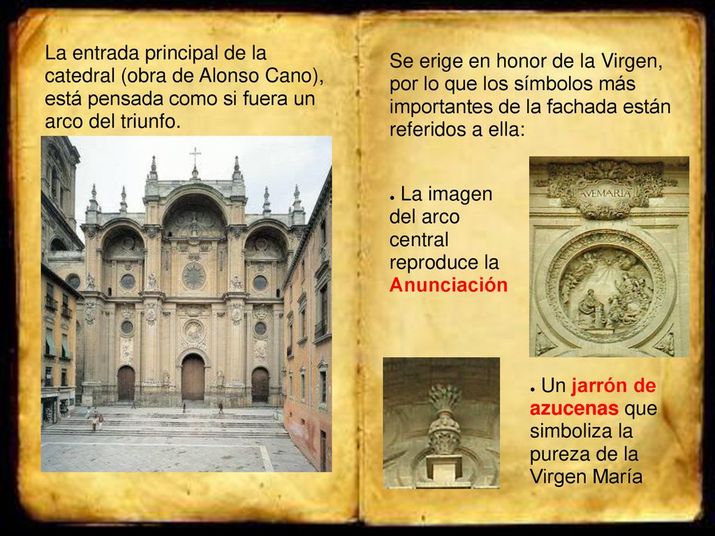La entrada principal de la catedral (obra de Alonso Cano), está pensada como si fuera un arco del triunfo.