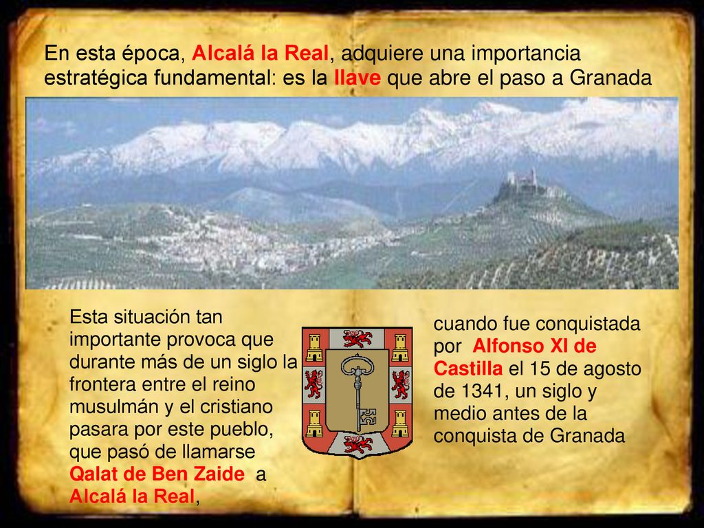 En esta época, Alcalá la Real, adquiere una importancia estratégica fundamental: es la llave que abre el paso a Granada
