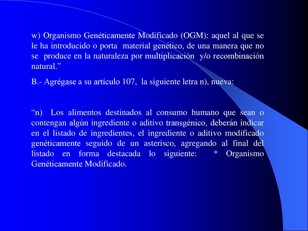 w) Organismo Genéticamente Modificado (OGM): aquel al que se le ha introducido o porta material genético, de una manera que no se produce en la naturaleza por multiplicación y/o recombinación natural.