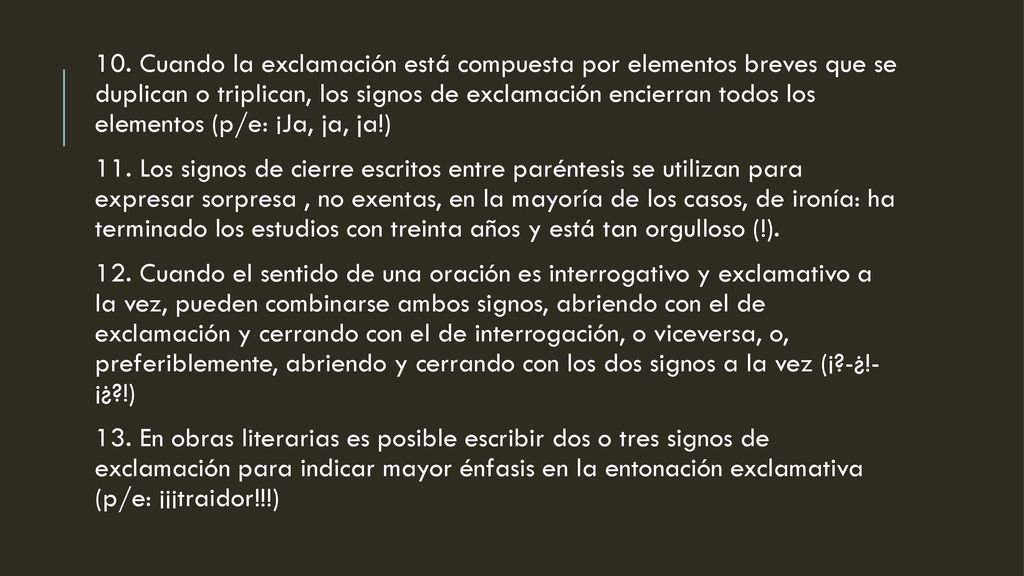 10. Cuando la exclamación está compuesta por elementos breves que se duplican o triplican, los signos de exclamación encierran todos los elementos (p/e: ¡Ja, ja, ja!)
