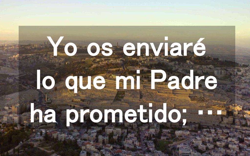 Yo os enviaré lo que mi Padre ha prometido; …