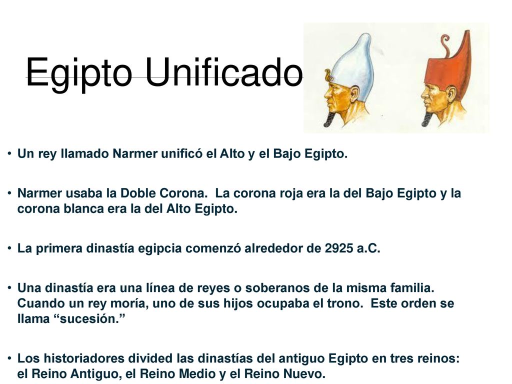 Egipto Unificado Un rey llamado Narmer unificó el Alto y el Bajo Egipto.