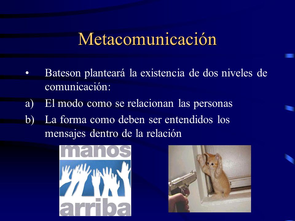 Metacomunicación Bateson planteará la existencia de dos niveles de comunicación: El modo como se relacionan las personas.