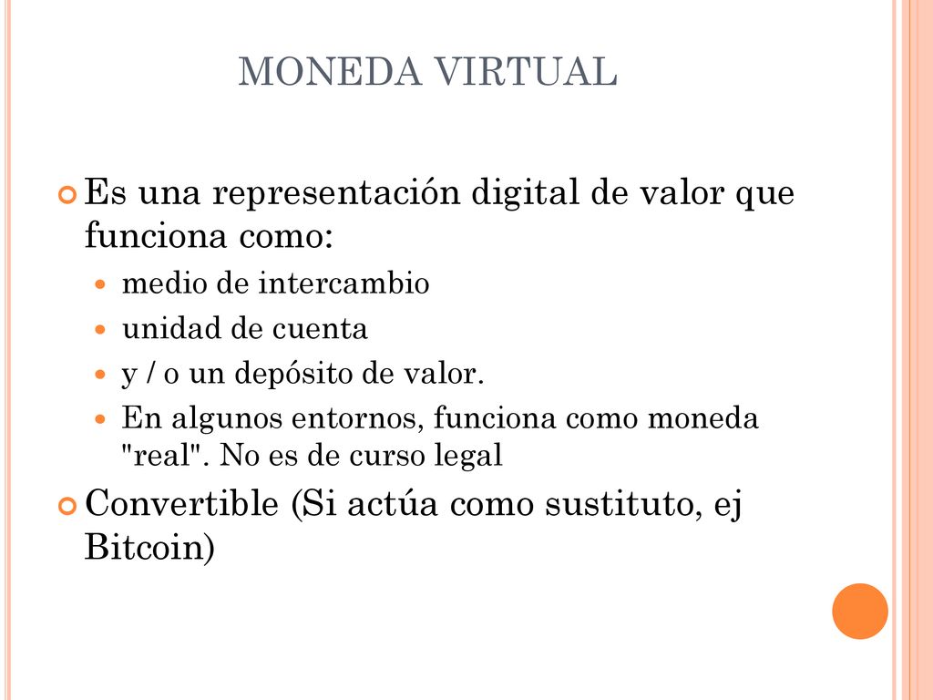 MONEDA VIRTUAL Es una representación digital de valor que funciona como: medio de intercambio. unidad de cuenta.