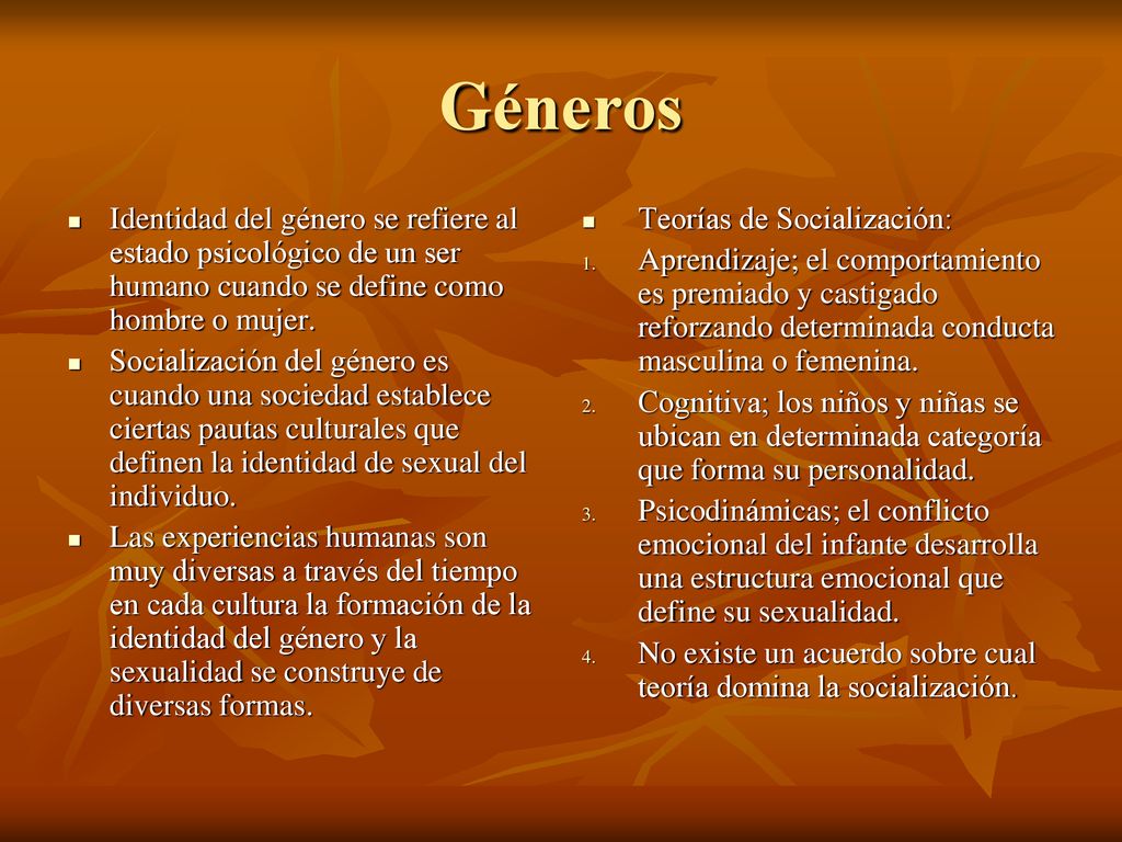 Géneros Identidad del género se refiere al estado psicológico de un ser humano cuando se define como hombre o mujer.