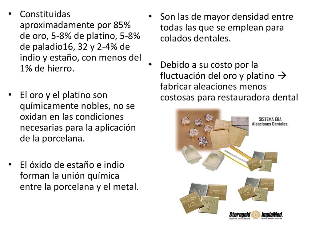 Constituidas aproximadamente por 85% de oro, 5-8% de platino, 5-8% de paladio16, 32 y 2-4% de indio y estaño, con menos del 1% de hierro.